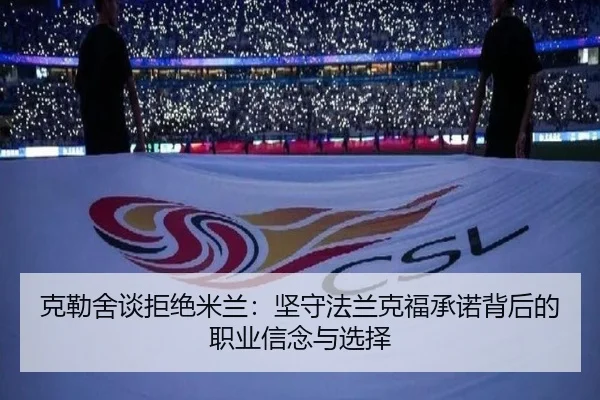 克勒舍谈拒绝米兰：坚守法兰克福承诺背后的职业信念与选择